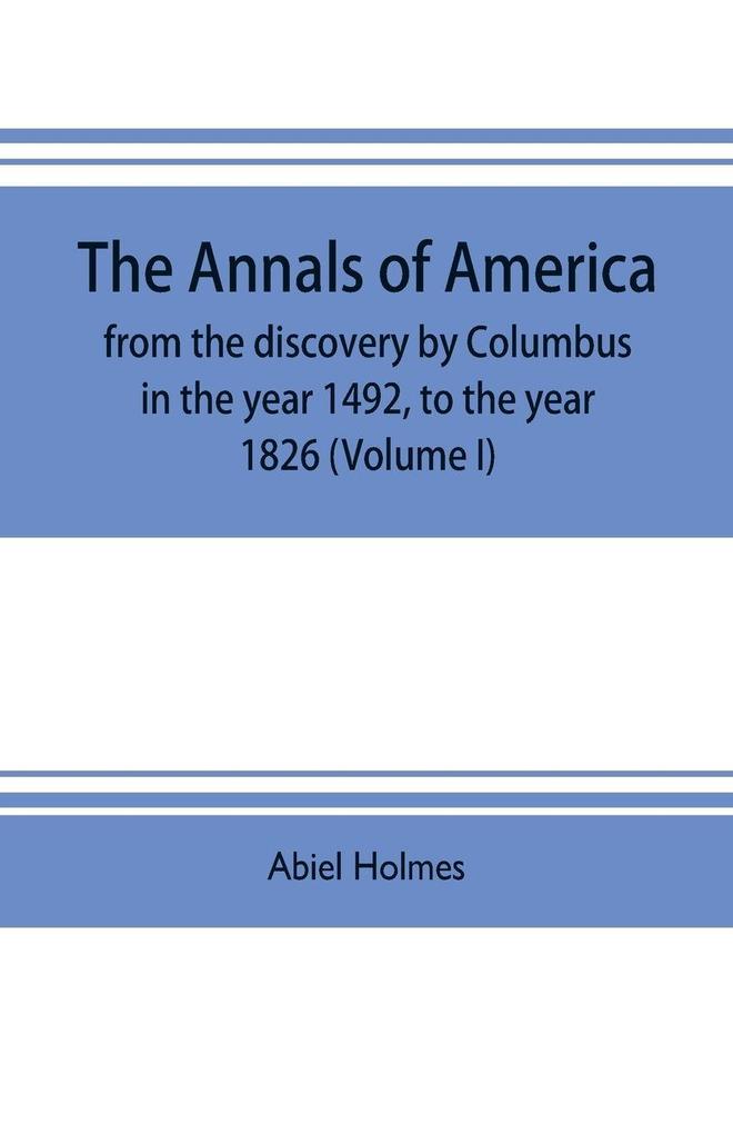 The annals of America from the discovery by Columbus in the year 1492 to the year 1826 (Volume I)