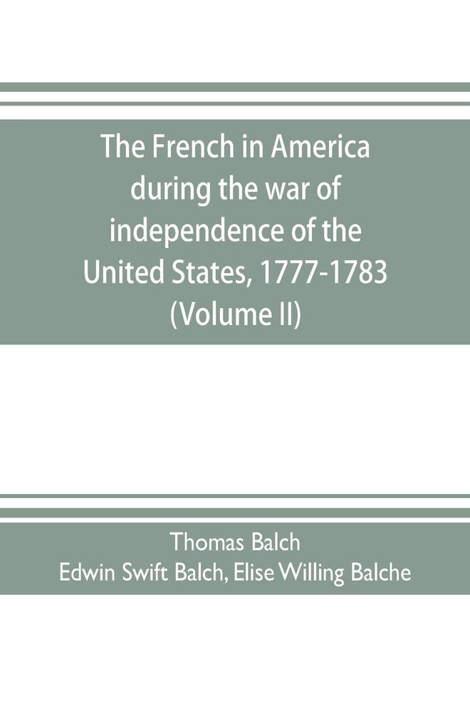 The French in America during the war of independence of the United States 1777-1783 (Volume II)