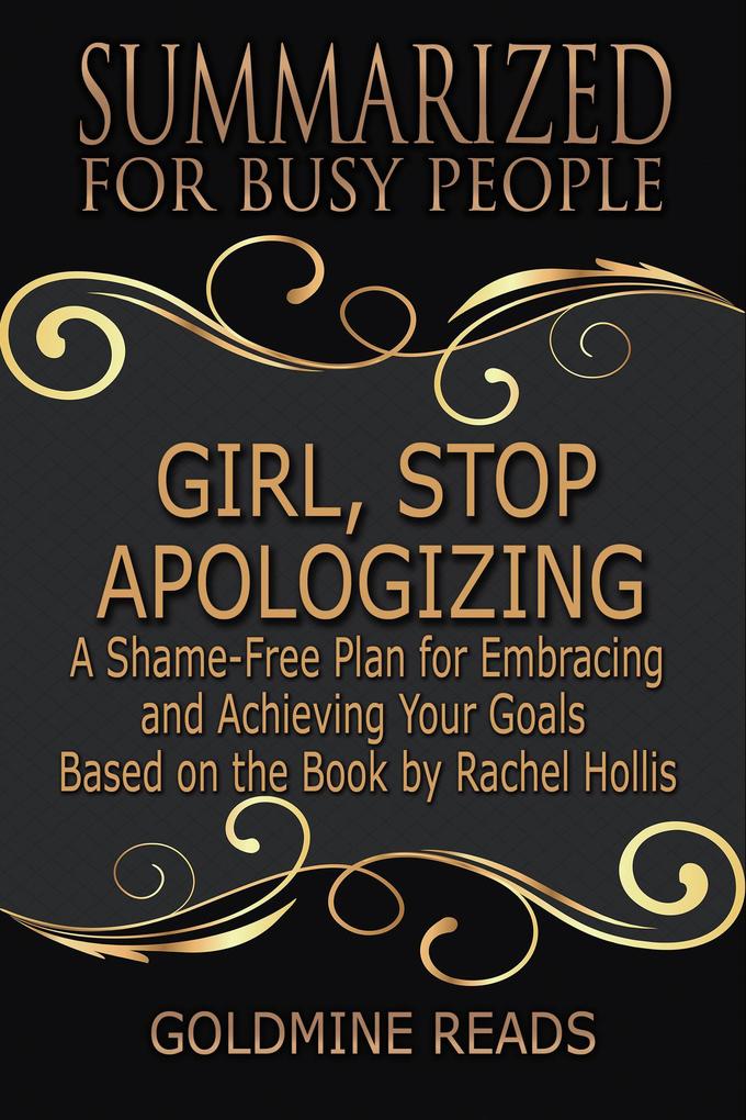 Girl Stop Apologizing - Summarized for Busy People: A Shame-Free Plan for Embracing and Achieving Your Goals: Based on the Book by Rachel Hollis