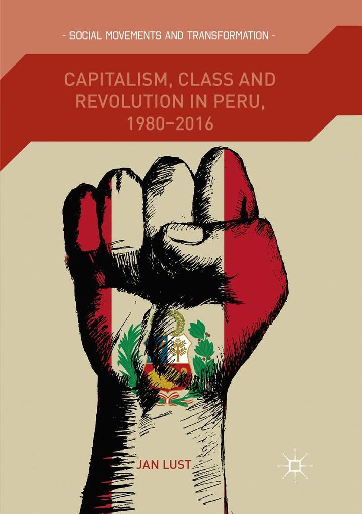 Capitalism Class and Revolution in Peru 1980-2016
