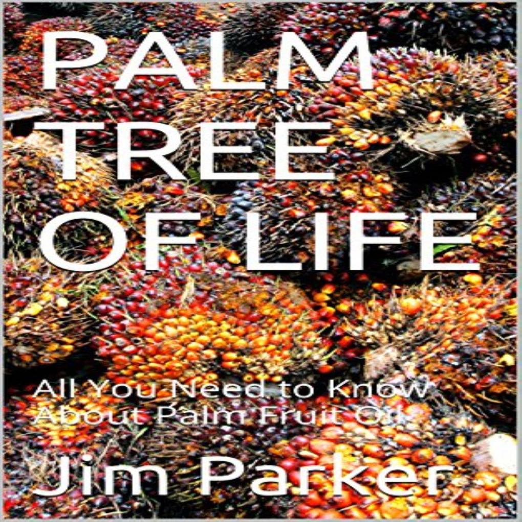 Palm Tree of Life: All You Need to Know About Palm Fruit Oil