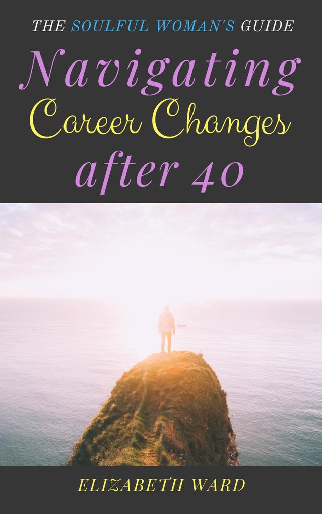 Navigating Career Changes After 40: The Soulful Woman‘s Guide