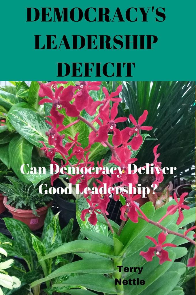 Democracy‘s Leadership Deficit Can Democracy Deliver Good Leadership?