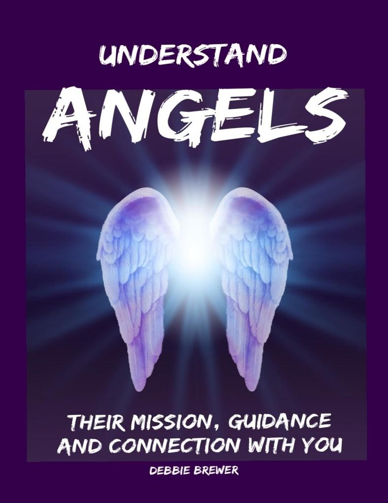 Understand Angels Their Mission Guidance and Connection With You