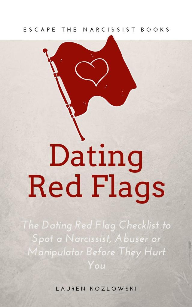 Red Flags: The Dating Red Flag Checklist to Spot a Narcissist Abuser or Manipulator Before They Hurt You