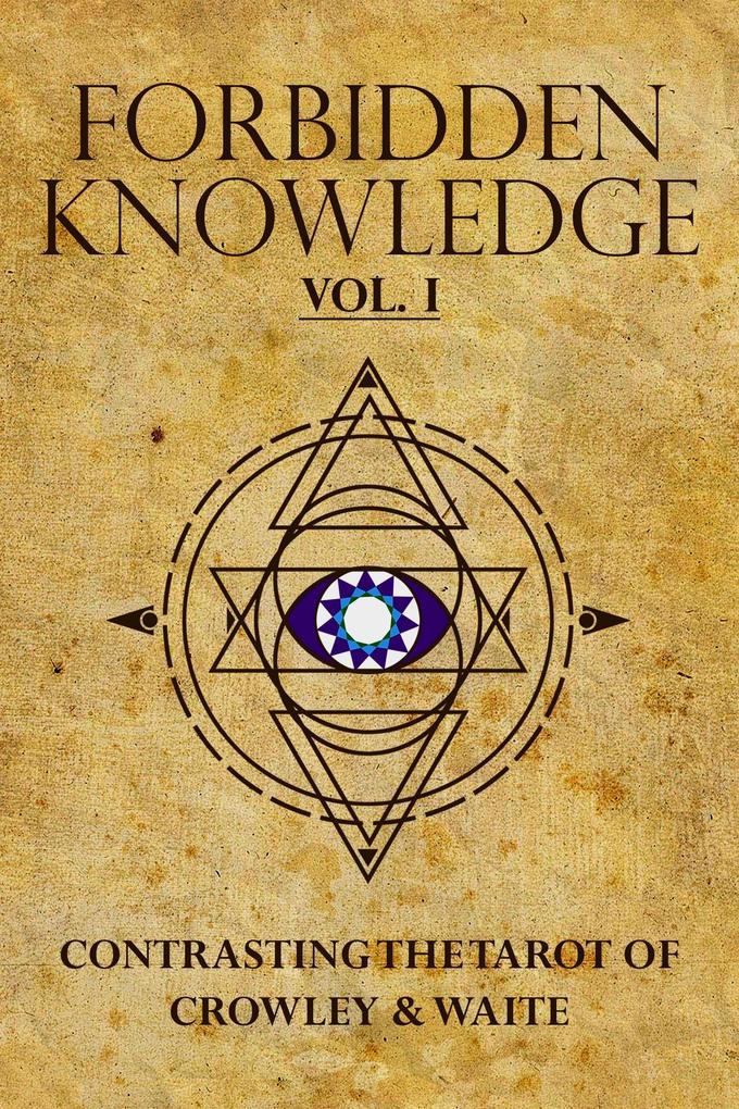 Forbidden Knowledge: Contrasting the Tarot of Crowley & Waite vol. I