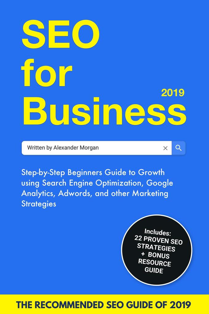 SEO For Business 2019: Step-by-Step Beginners Guide to Growth using Search Engine Optimization Google Analytics Adwords and other Marketing Strategies