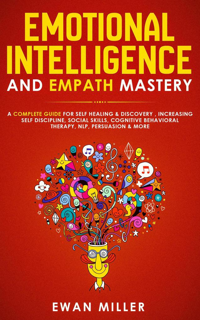 Emotional Intelligence and Empath Mastery: A Complete Guide for Self Healing & Discovery Increasing Self Discipline Social Skills Cognitive Behavioral Therapy NLP Persuasion & More