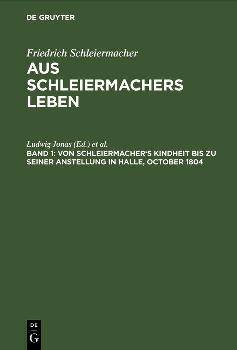 Von Schleiermacher's Kindheit bis zu seiner Anstellung in Halle October 1804