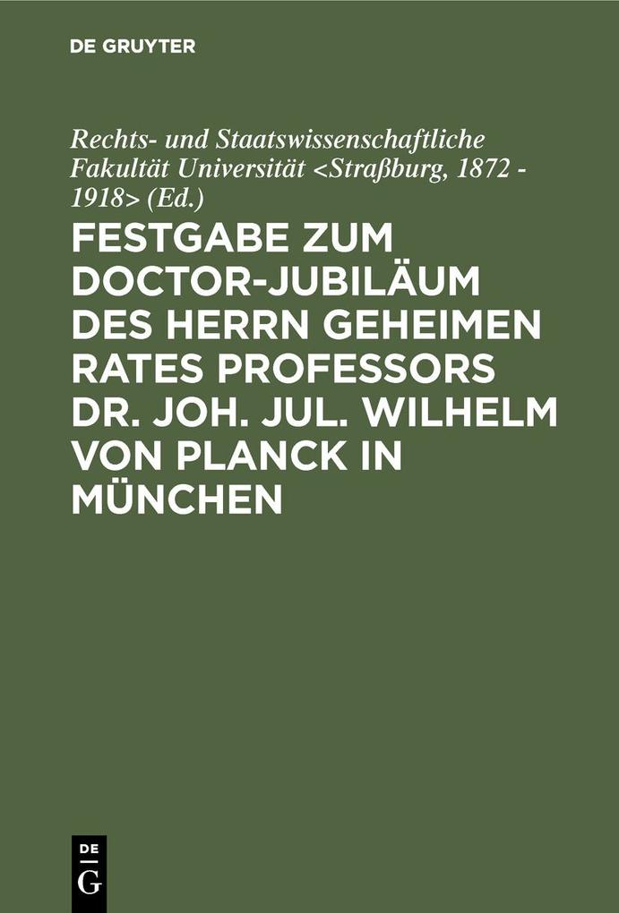 Festgabe zum Doctor-Jubiläum des Herrn geheimen Rates Professors Dr. Joh. Jul. Wilhelm von Planck in München