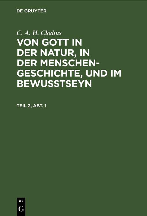 C. A. H. Clodius: Von Gott in der Natur in der Menschengeschichte und im Bewußtseyn. Teil 2 Abt. 1