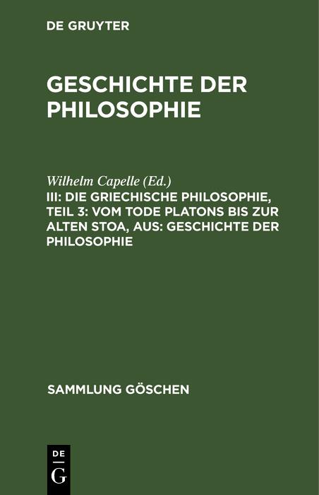 Die griechische Philosophie Teil 3: Vom Tode Platons bis zur Alten Stoa aus: Geschichte der Philosophie