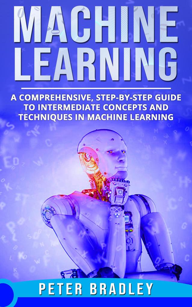 Machine Learning - A Comprehensive Step-by-Step Guide to Intermediate Concepts and Techniques in Machine Learning (2)