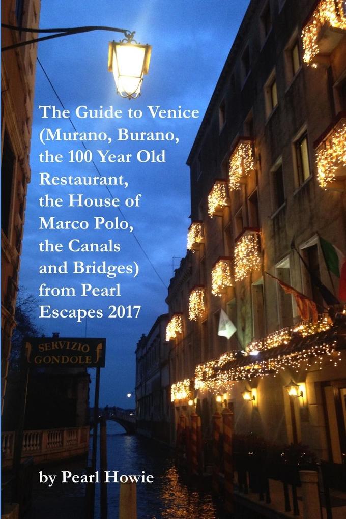 The Guide to Venice (Murano Burano the 100 Year Old Restaurant the House of Marco Polo the Canals and Bridges) from Pearl Escapes 2017