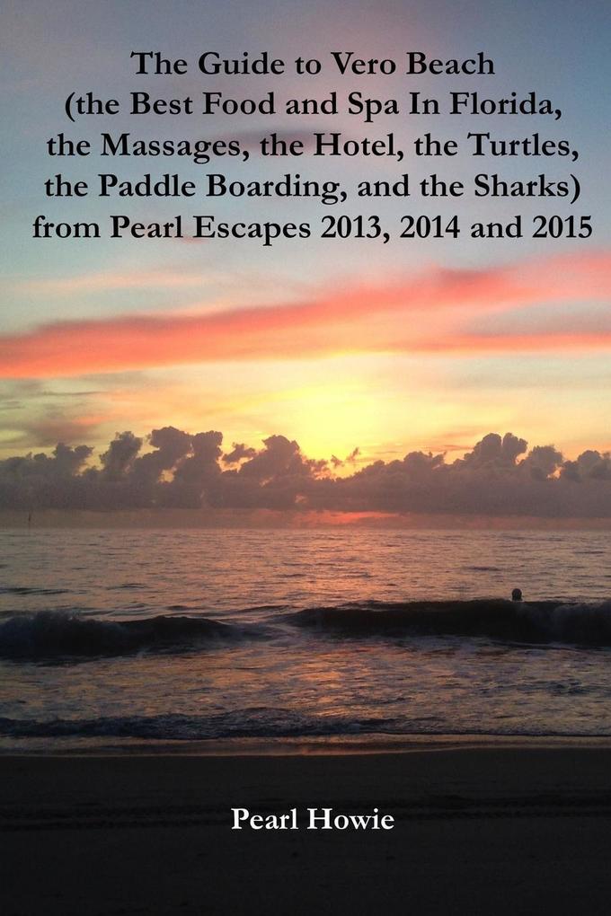 The Guide to Vero Beach (the Best Food and Spa In Florida the Massages the Hotel the Turtles the Paddle Boarding and the Sharks) from Pearl Escapes 2013 2014 and 2015