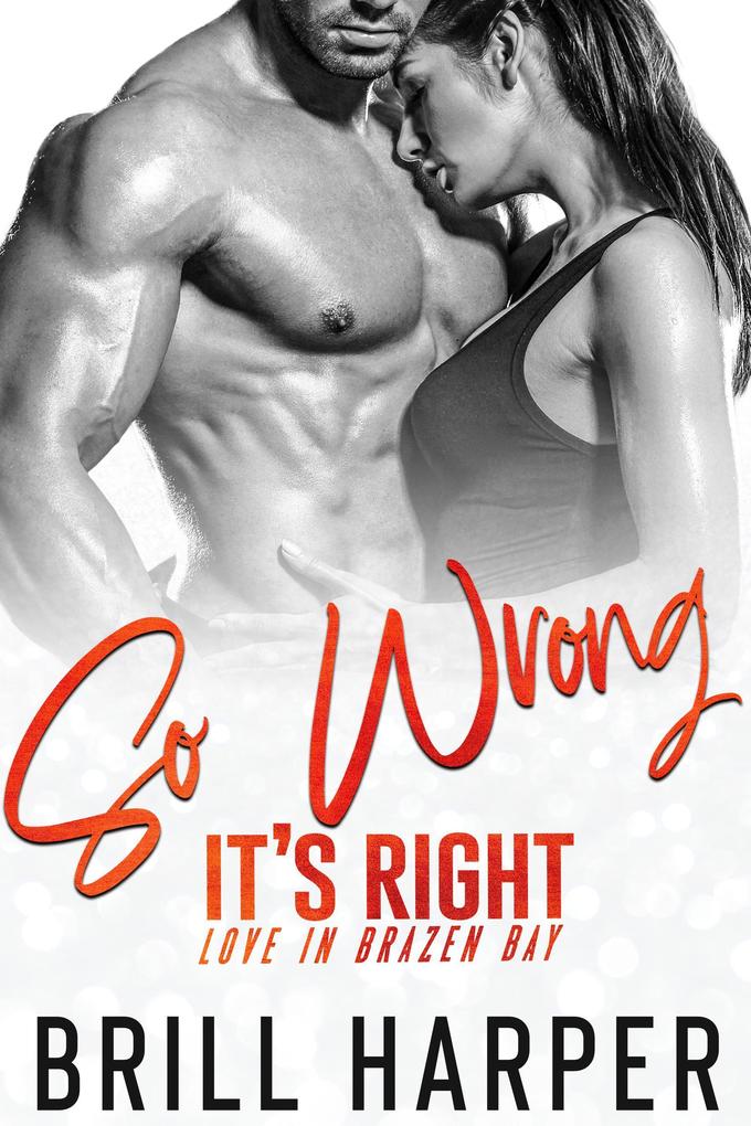 So Wrong It‘s Right (Love in Brazen Bay #3)