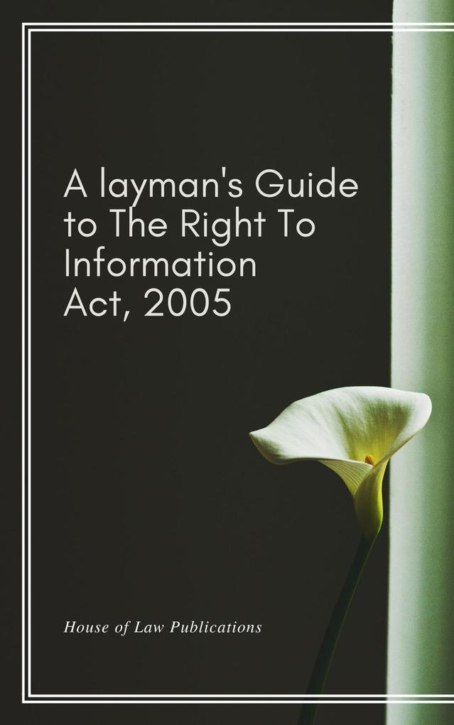 A Layman‘s Guide to The Right to Information Act 2005