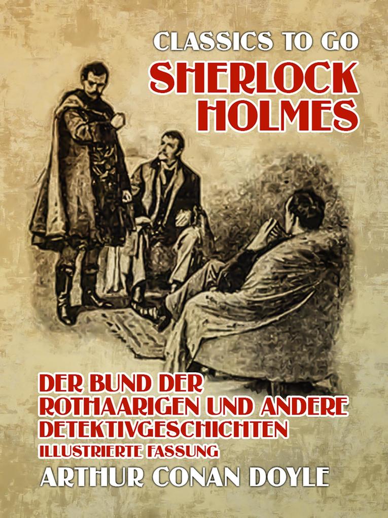 Sherlock Holmes - Der Bund der Rothaarigen und andere Detektivgeschichten illustrierte Fassung