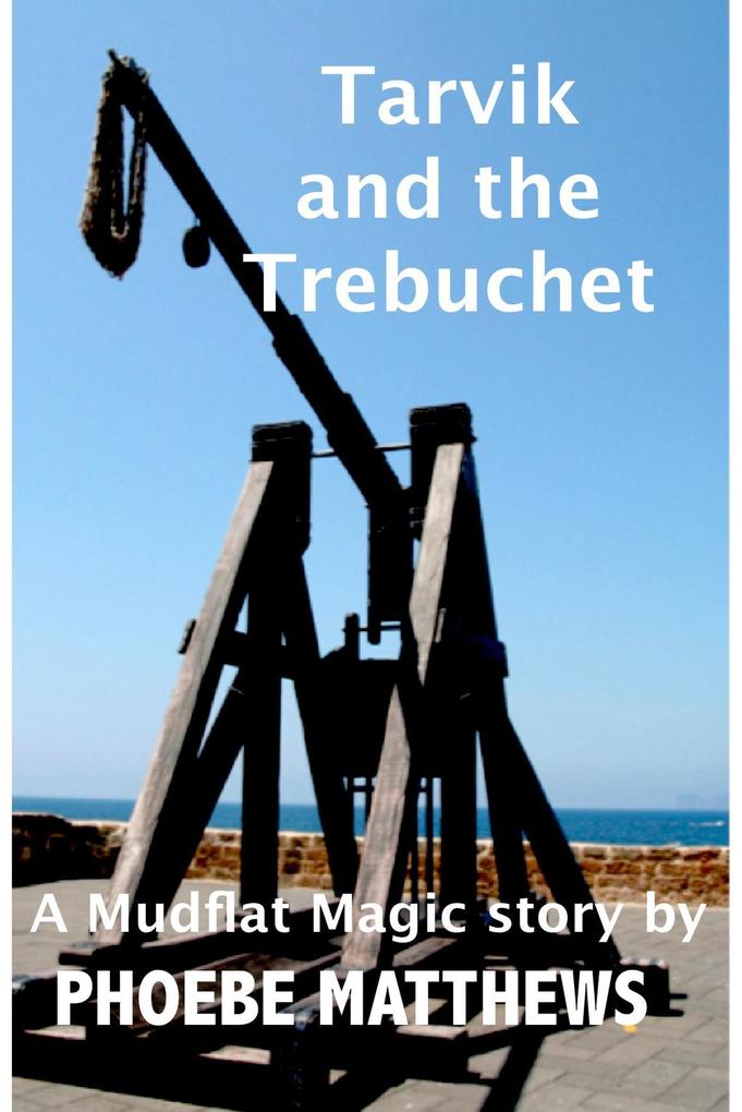 Tarvik and the Trebuchet (Mudflat Magic Short Stories)