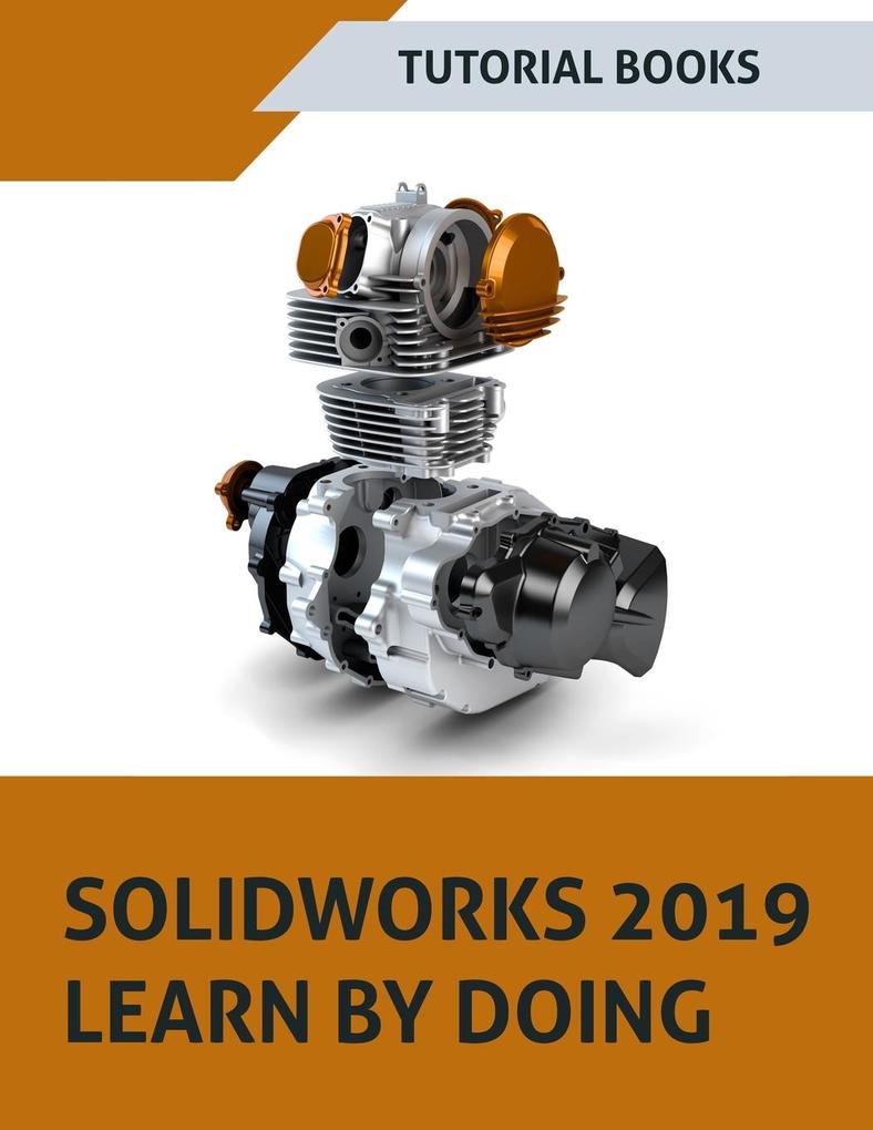 SOLIDWORKS 2019 Learn by doing: Sketching Part Modeling Assembly Drawings Sheet metal Surface  Mold Tools Weldments MBD Dimensions and
