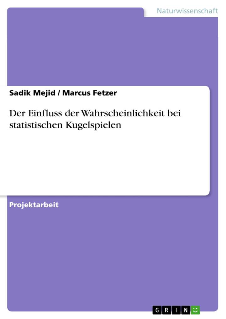 Der Einfluss der Wahrscheinlichkeit bei statistischen Kugelspielen - Sadik Mejid/ Marcus Fetzer