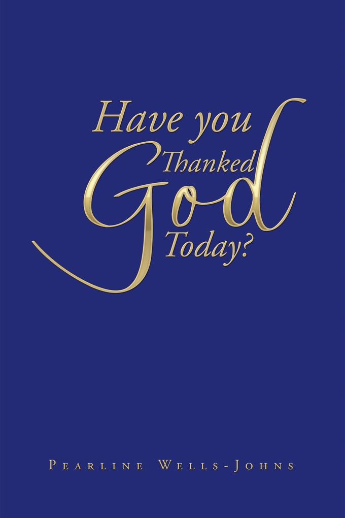 Have You Thanked God Today?