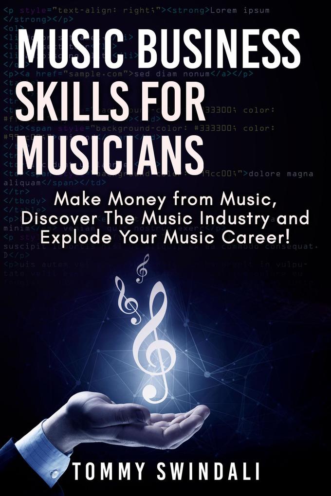 Music Business Skills For Musicians: Make Money from Music Discover The Music Industry and Explode Your Music Career!