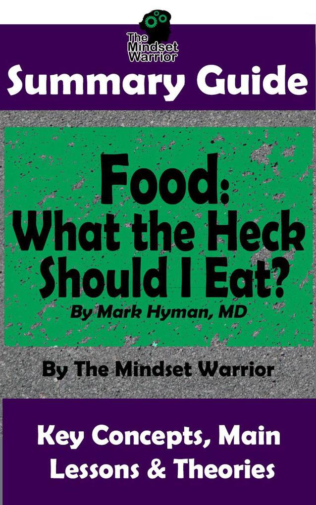 Summary Guide: Food: What the Heck Should I Eat?: By Mark Hyman MD | The Mindset Warrior Summary Guide ((Health & Fitness Metabolism Weight Loss Autoimmune Disease))
