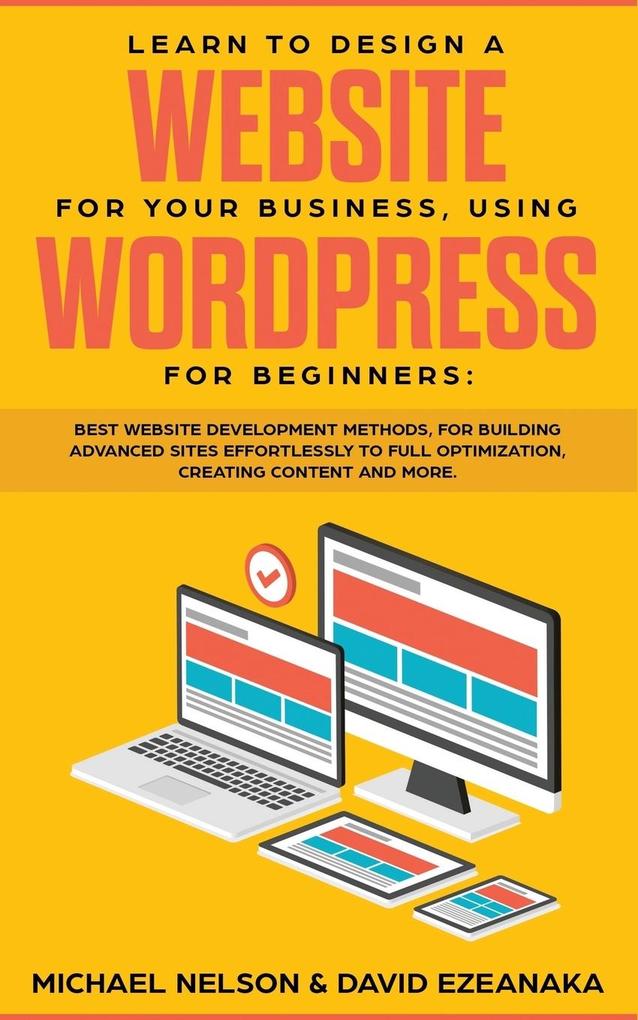 Learn to  a Website for Your Business Using WordPress for Beginners: BEST Website Development Methods for Building Advanced Sites EFFORTLESSLY