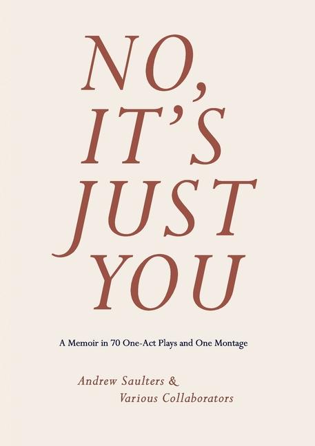 No It‘s Just You: A Memoir in 70 One-Act Plays and One Montage