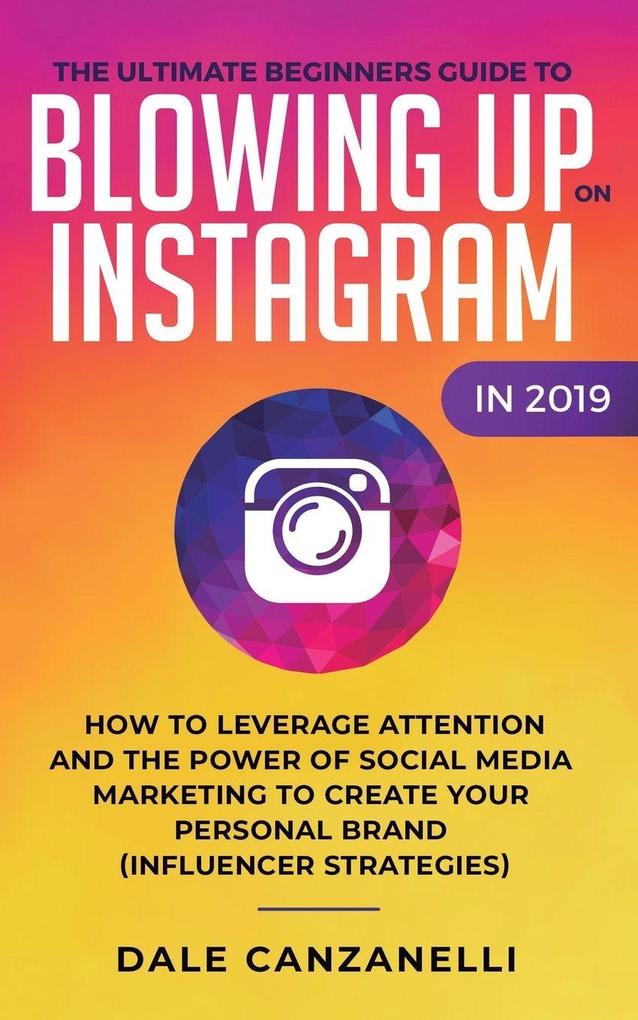 The Ultimate Beginners Guide to Blowing Up on Instagram in 2019