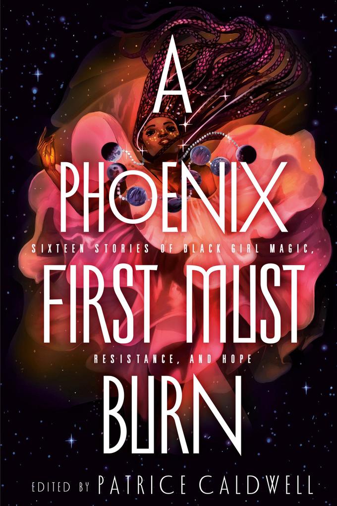 A Phoenix First Must Burn: Sixteen Stories of Black Girl Magic Resistance and Hope