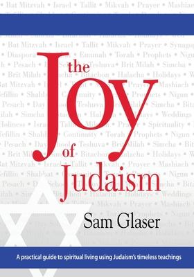 The Joy of Judaism: A practical guide to spiritual living using Judaism‘s timeless teachings