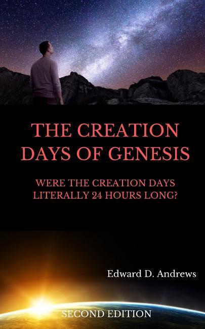 The Creation Days of Genesis: Were the Creation Days Literally 24 Hours Long?