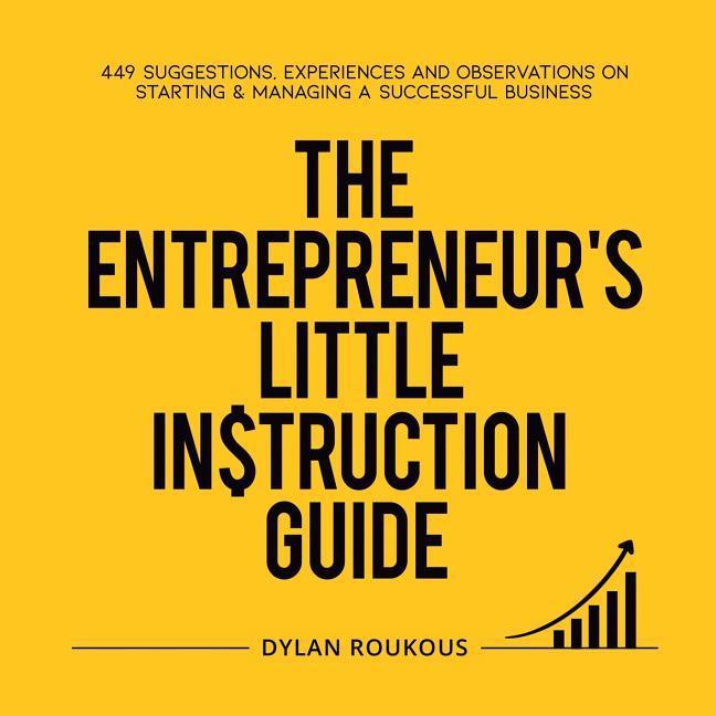 The Entrepreneur‘s Little Instruction Guide: 449 Suggestions experiences and observations on starting and managing a successful business