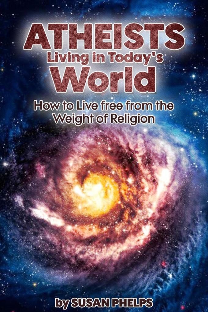 Atheists Living in Today‘s World. How to Live Free From the Weight of Religion
