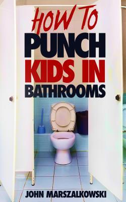 HOW TO PUNCH KIDS IN BATHROOMS