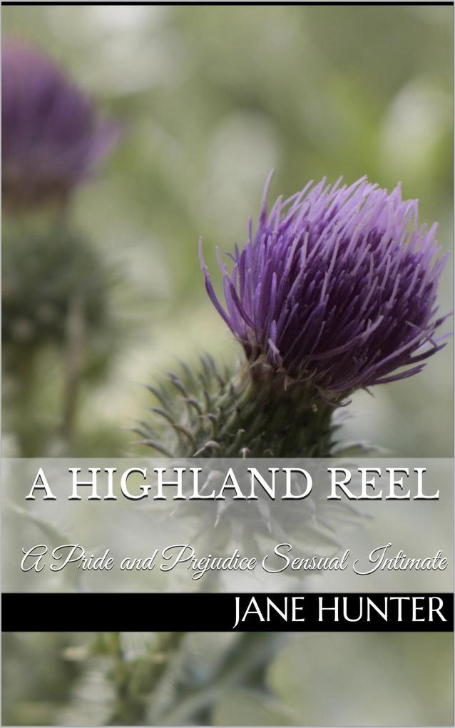 A Highland Reel: A Pride and Prejudice Sensual Intimate (Mr. Darcy's Highland Fling #2)