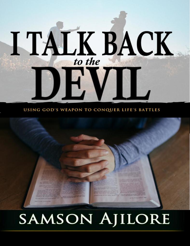 I Talk Back to the Devil: Using God‘s Weapon to Conquer Life‘s Battles