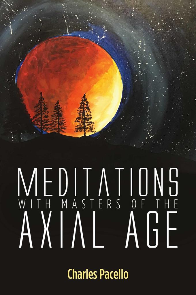 Meditations With Masters of the Axial Age