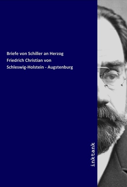 Briefe von Schiller an Herzog Friedrich Christian von Schleswig-Holstein - Augstenburg