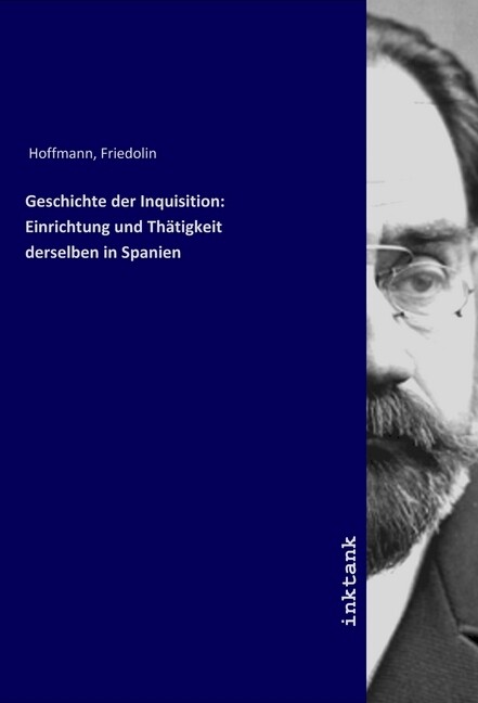 Geschichte der Inquisition: Einrichtung und Thätigkeit derselben in Spanien