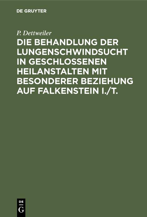 Die Behandlung der Lungenschwindsucht in geschlossenen Heilanstalten mit besonderer Beziehung auf Falkenstein i./T.