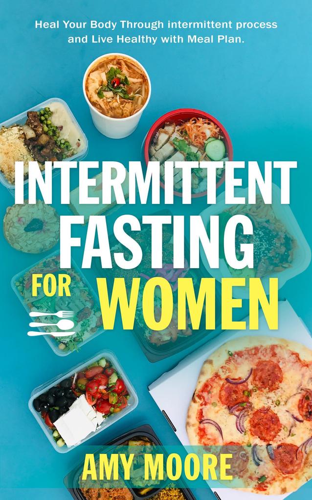 Intermittent Fasting For Women: The Powerful Secret For Women Who Want To Lose Weight With Ketogenic Diet (Heal Your Body Through intermittent process and Live Healthy with Meal Plan.)