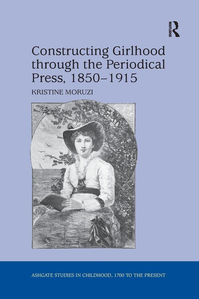 Constructing Girlhood through the Periodical Press 1850-1915