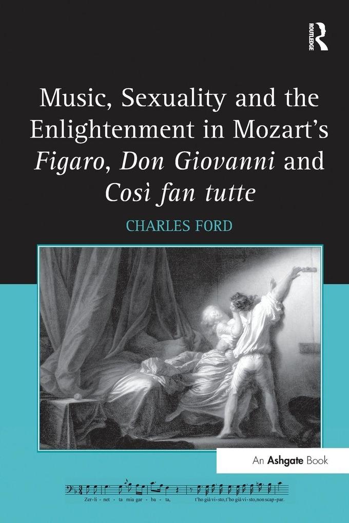 Music Sexuality and the Enlightenment in Mozart's Figaro Don Giovanni and Così fan tutte