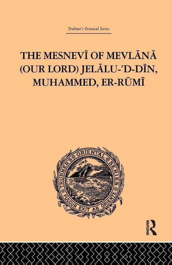 The Mesnevi of Mevlana (Our Lord) Jelalu-'D-Din Muhammed Er-Rumi