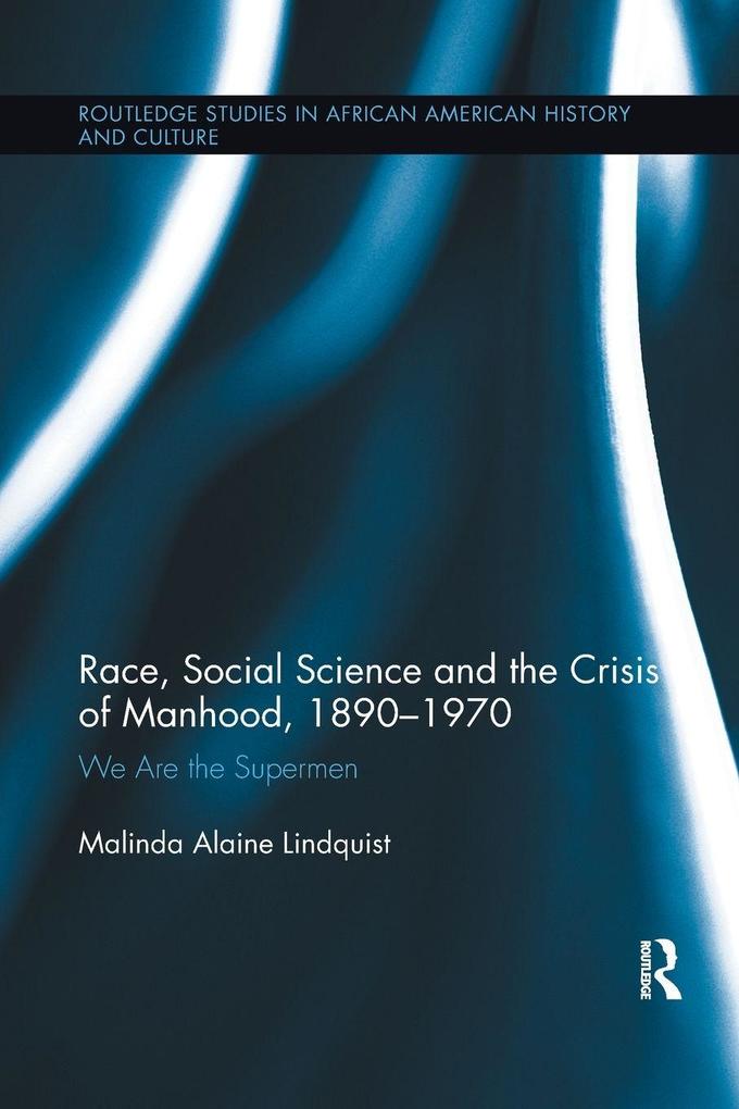 Race Social Science and the Crisis of Manhood 1890-1970