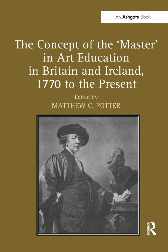 The Concept of the 'Master' in Art Education in Britain and Ireland 1770 to the Present