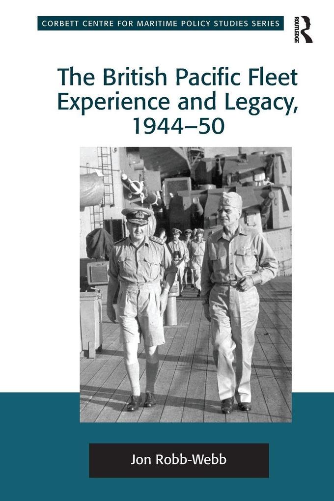 The British Pacific Fleet Experience and Legacy 1944-50